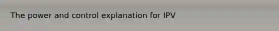 The power and control explanation for IPV