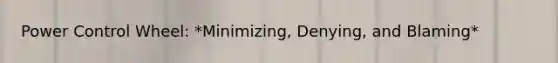 Power Control Wheel: *Minimizing, Denying, and Blaming*