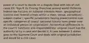 power of a court to decide on a dispute Deal with lots of civil cases EX: Toys R Us Closing (franchise around world) Enforces federal law Focuses on national interests Have: -geographical (control over federal crimes within a state; venue, extradition) -subject matter ( specific jurisdictions having power/control over specific categories of cases) -personal (courts have power over an individual person or corporation) -hierarchical (differences in the court's' functions and responsibilities) -original (court has the authority to try a case and decide it; A case between 2 states goes to the Supreme Court and deals with original jurisdiction and would be a civil case)