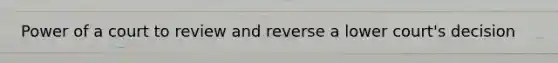 Power of a court to review and reverse a lower court's decision