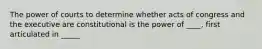 The power of courts to determine whether acts of congress and the executive are constitutional is the power of ____, first articulated in _____