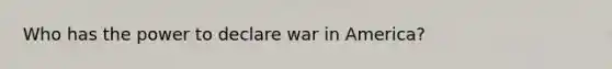 Who has the power to declare war in America?