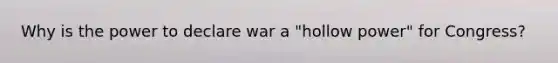 Why is the power to declare war a "hollow power" for Congress?