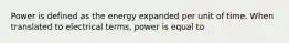 Power is defined as the energy expanded per unit of time. When translated to electrical terms, power is equal to