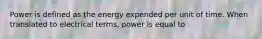 Power is defined as the energy expended per unit of time. When translated to electrical terms, power is equal to