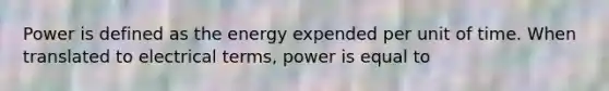 Power is defined as the energy expended per unit of time. When translated to electrical terms, power is equal to