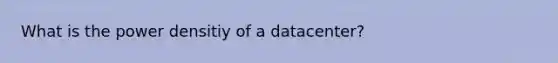 What is the power densitiy of a datacenter?