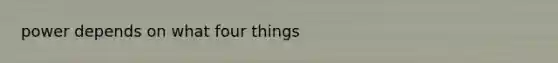 power depends on what four things