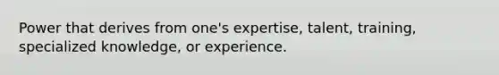 Power that derives from one's expertise, talent, training, specialized knowledge, or experience.