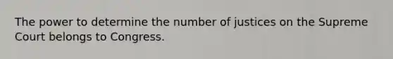 The power to determine the number of justices on the Supreme Court belongs to Congress.