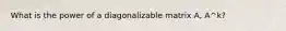 What is the power of a diagonalizable matrix A, A^k?