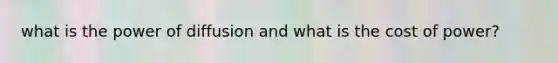 what is the power of diffusion and what is the cost of power?