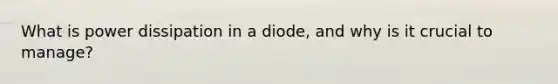 What is power dissipation in a diode, and why is it crucial to manage?