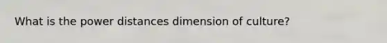 What is the power distances dimension of culture?