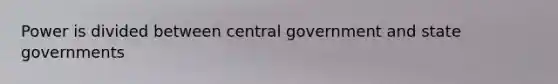 Power is divided between central government and state governments