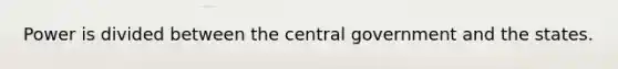 Power is divided between the central government and the states.