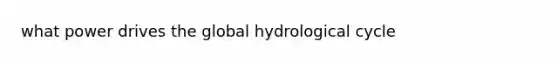 what power drives the global hydrological cycle