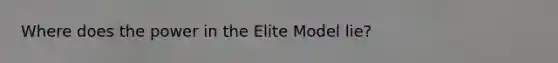 Where does the power in the Elite Model lie?