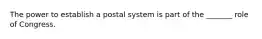 The power to establish a postal system is part of the _______ role of Congress.