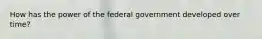 How has the power of the federal government developed over time?