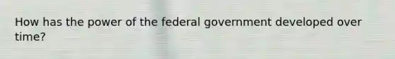 How has the power of the federal government developed over time?