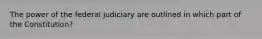 The power of the federal judiciary are outlined in which part of the Constitution?