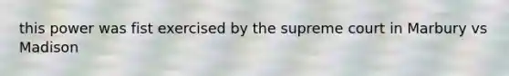 this power was fist exercised by the supreme court in Marbury vs Madison