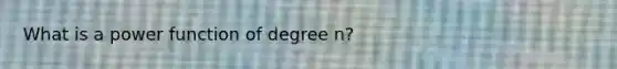 What is a power function of degree n?