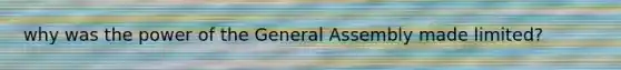 why was the power of the General Assembly made limited?