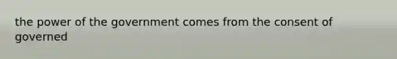 the power of the government comes from the consent of governed