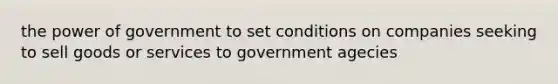 the power of government to set conditions on companies seeking to sell goods or services to government agecies