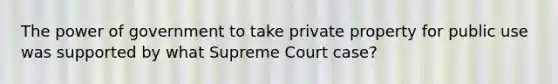 The power of government to take private property for public use was supported by what Supreme Court case?