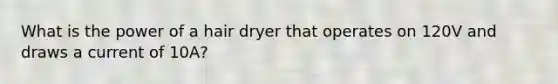 What is the power of a hair dryer that operates on 120V and draws a current of 10A?