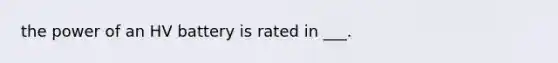 the power of an HV battery is rated in ___.