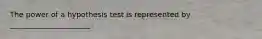 The power of a hypothesis test is represented by ______________________.