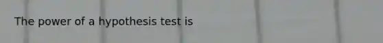 The power of a hypothesis test is