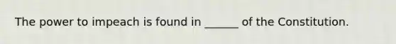 The power to impeach is found in ______ of the Constitution.