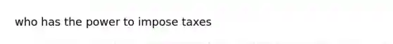 who has the power to impose taxes