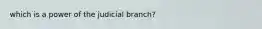 which is a power of the judicial branch?