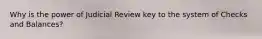 Why is the power of Judicial Review key to the system of Checks and Balances?