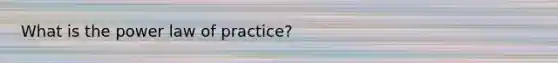 What is the power law of practice?