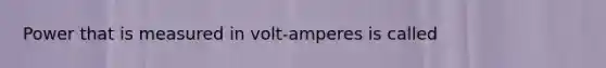 Power that is measured in volt-amperes is called