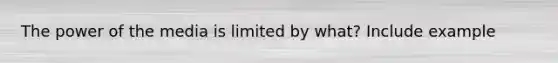 The power of the media is limited by what? Include example
