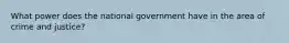 What power does the national government have in the area of crime and justice?