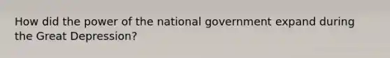 How did the power of the national government expand during the Great Depression?