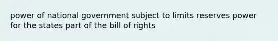 power of national government subject to limits reserves power for the states part of the bill of rights