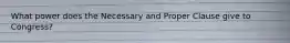 What power does the Necessary and Proper Clause give to Congress?