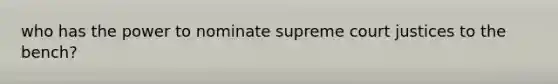 who has the power to nominate supreme court justices to the bench?