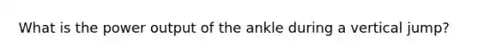 What is the power output of the ankle during a vertical jump?