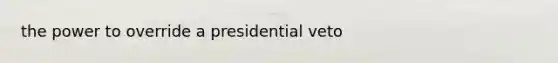 the power to override a presidential veto